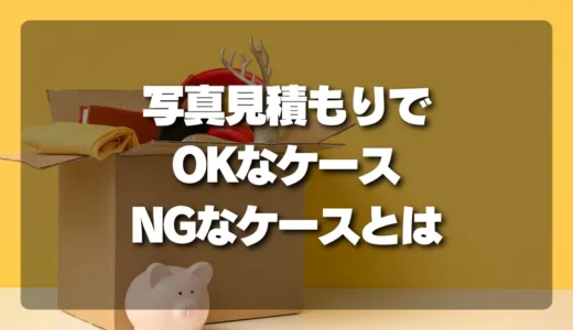 「現地見積もり必須」は嘘？写真見積もりでOKなケース・NGなケース徹底解説！