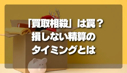 「買取相殺」は罠？不用品回収で損しないための精算タイミングと注意点